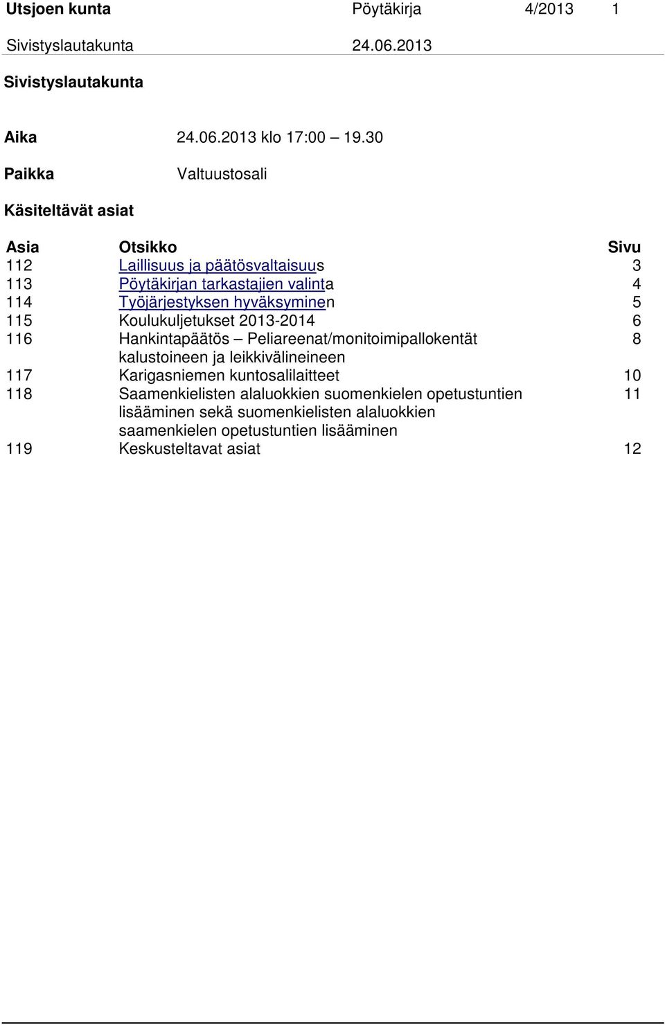 Työjärjestyksen hyväksyminen 5 115 Koulukuljetukset 2013-2014 6 116 Hankintapäätös Peliareenat/monitoimipallokentät 8 kalustoineen ja