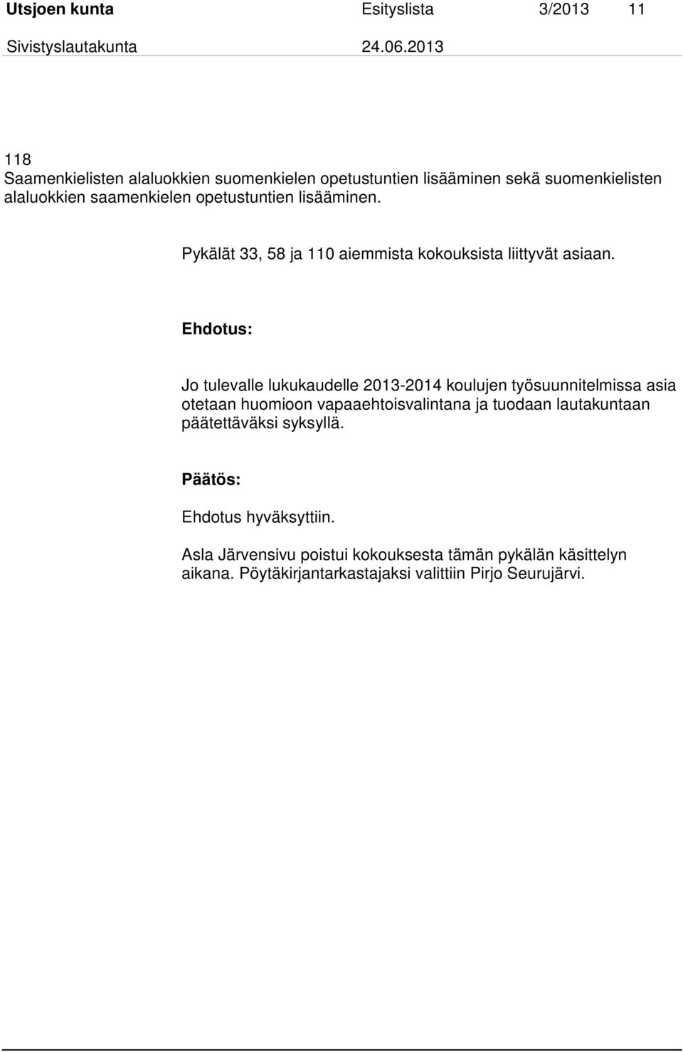 Jo tulevalle lukukaudelle 2013-2014 koulujen työsuunnitelmissa asia otetaan huomioon vapaaehtoisvalintana ja tuodaan lautakuntaan