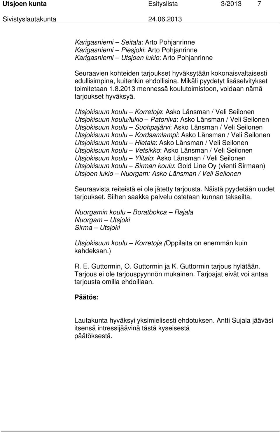 Utsjokisuun koulu Korretoja: Asko Länsman / Veli Seilonen Utsjokisuun koulu/lukio Patoniva: Asko Länsman / Veli Seilonen Utsjokisuun koulu Suohpajärvi: Asko Länsman / Veli Seilonen Utsjokisuun koulu