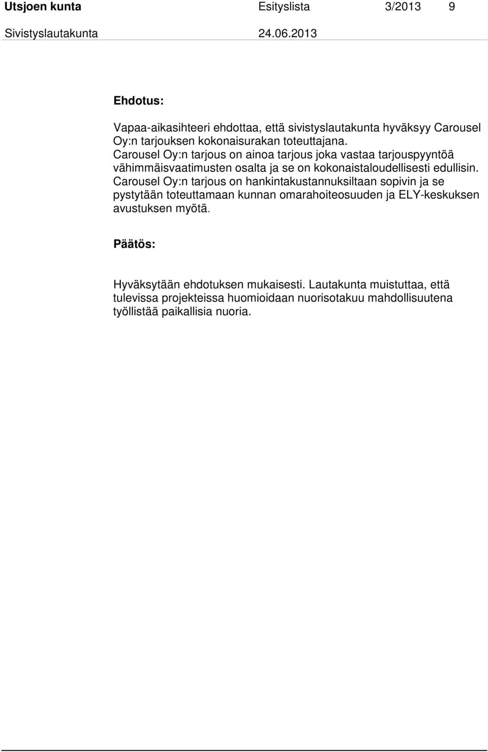 Carousel Oy:n tarjous on ainoa tarjous joka vastaa tarjouspyyntöä vähimmäisvaatimusten osalta ja se on kokonaistaloudellisesti edullisin.