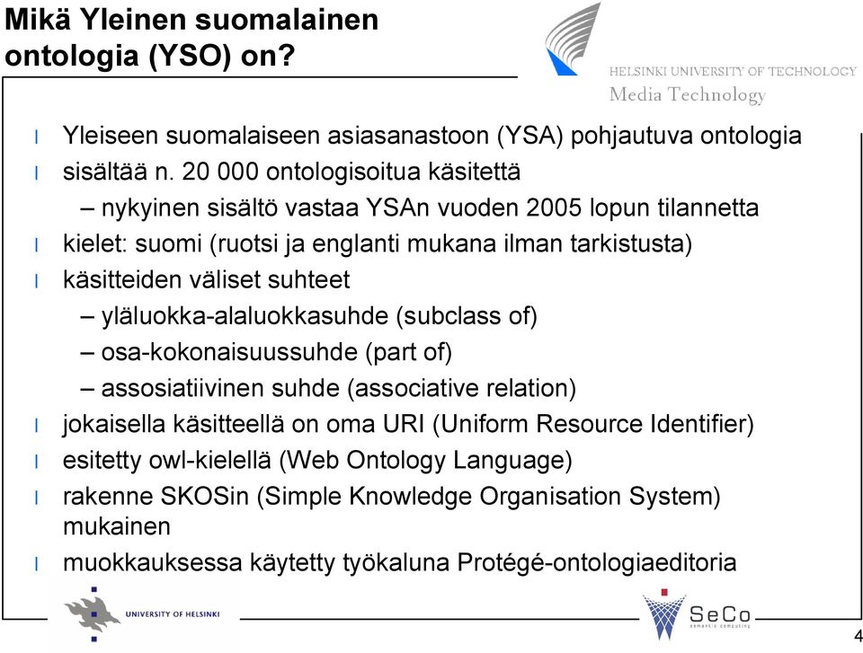 väliset suhteet yläluokka-alaluokkasuhde (subclass of) osa-kokonaisuussuhde (part of) assosiatiivinen suhde (associative relation) jokaisella käsitteellä on oma
