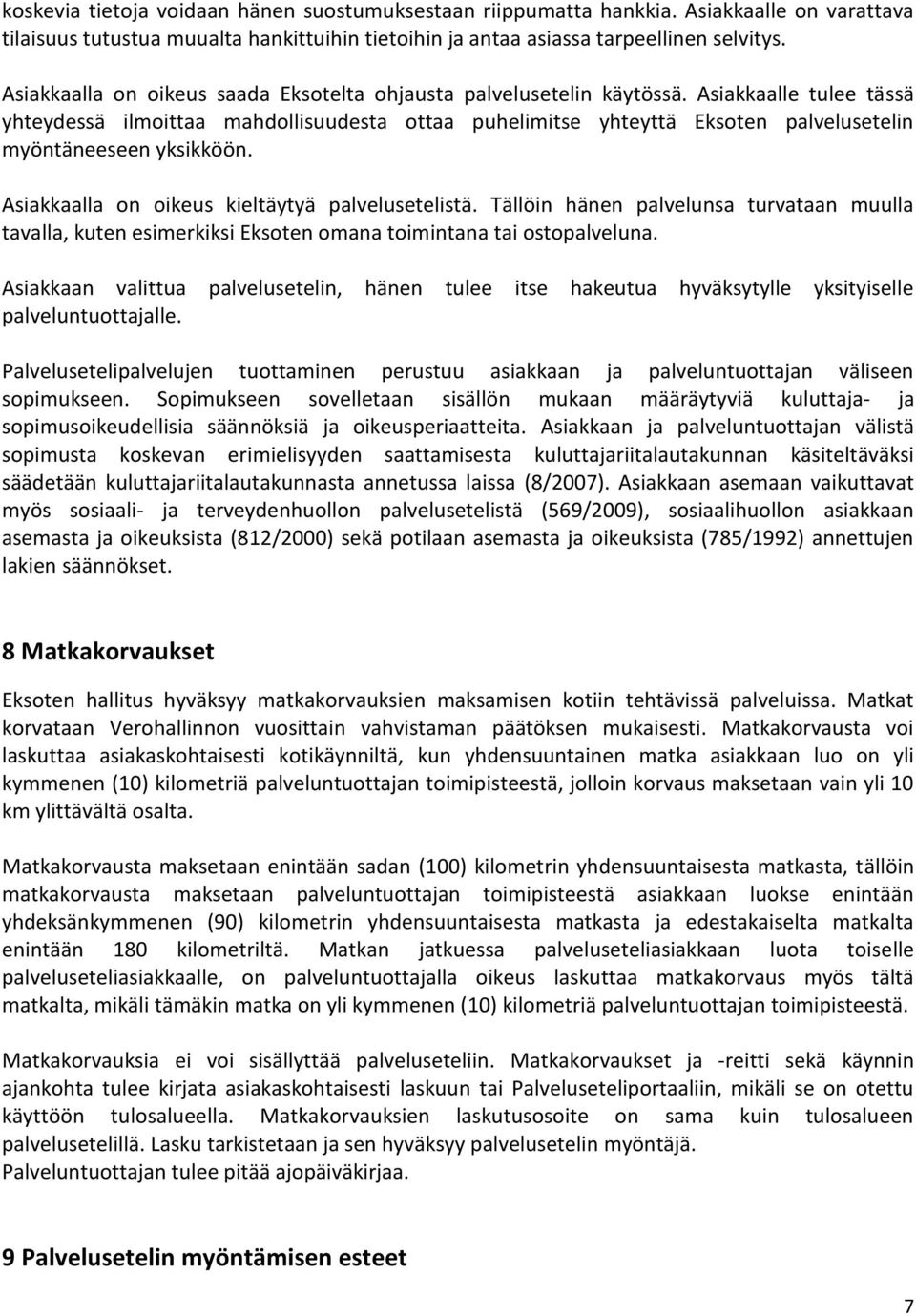 Asiakkaalle tulee tässä yhteydessä ilmoittaa mahdollisuudesta ottaa puhelimitse yhteyttä Eksoten palvelusetelin myöntäneeseen yksikköön. Asiakkaalla on oikeus kieltäytyä palvelusetelistä.