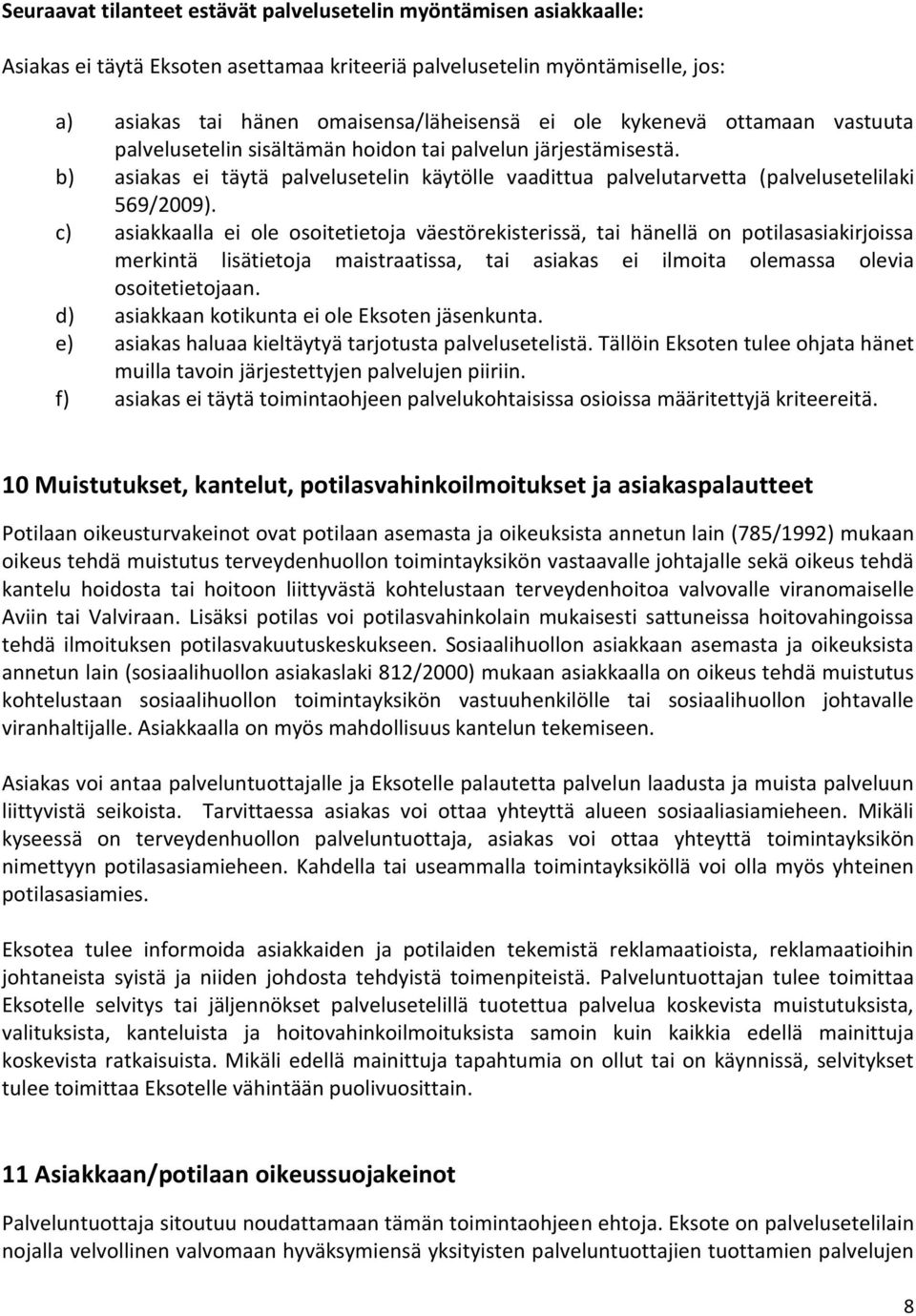 c) asiakkaalla ei ole osoitetietoja väestörekisterissä, tai hänellä on potilasasiakirjoissa merkintä lisätietoja maistraatissa, tai asiakas ei ilmoita olemassa olevia osoitetietojaan.