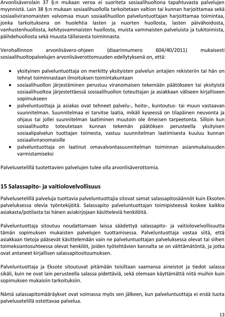 on huolehtia lasten ja nuorten huollosta, lasten päivähoidosta, vanhustenhuollosta, kehitysvammaisten huollosta, muista vammaisten palveluista ja tukitoimista, päihdehuollosta sekä muusta tällaisesta