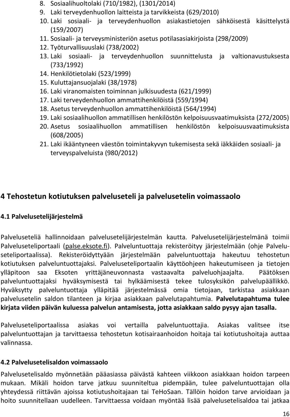 Laki sosiaali- ja terveydenhuollon suunnittelusta ja valtionavustuksesta (733/1992) 14. Henkilötietolaki (523/1999) 15. Kuluttajansuojalaki (38/1978) 16.