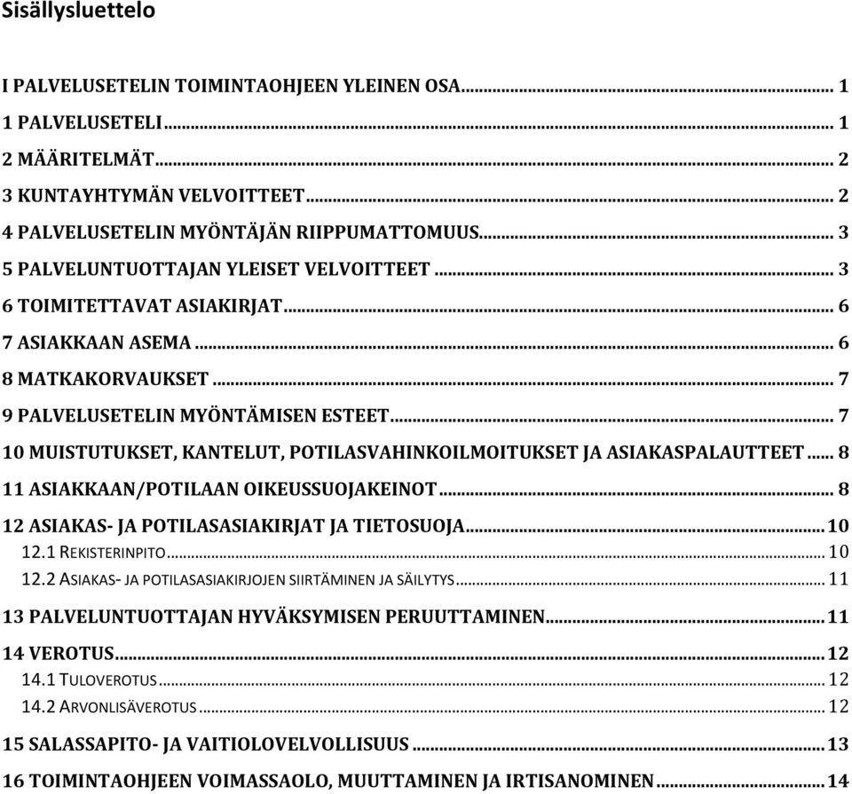 .. 7 10 MUISTUTUKSET, KANTELUT, POTILASVAHINKOILMOITUKSET JA ASIAKASPALAUTTEET... 8 11 ASIAKKAAN/POTILAAN OIKEUSSUOJAKEINOT... 8 12 ASIAKAS- JA POTILASASIAKIRJAT JA TIETOSUOJA... 10 12.