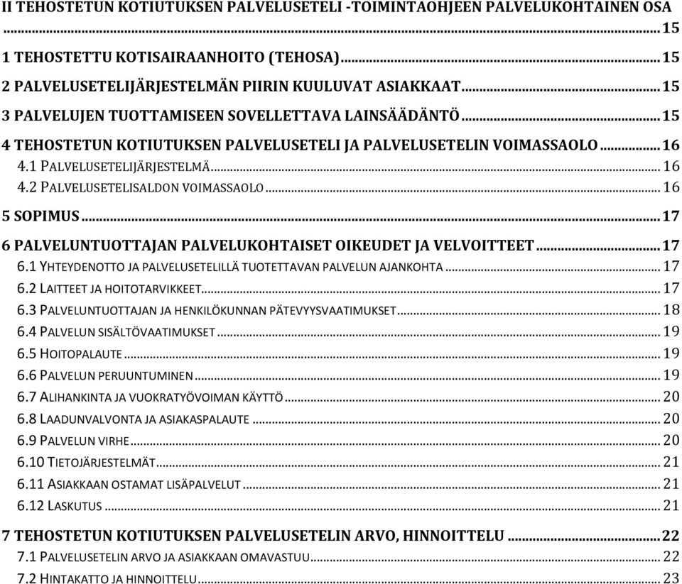 .. 16 5 SOPIMUS... 17 6 PALVELUNTUOTTAJAN PALVELUKOHTAISET OIKEUDET JA VELVOITTEET... 17 6.1 YHTEYDENOTTO JA PALVELUSETELILLÄ TUOTETTAVAN PALVELUN AJANKOHTA... 17 6.2 LAITTEET JA HOITOTARVIKKEET.