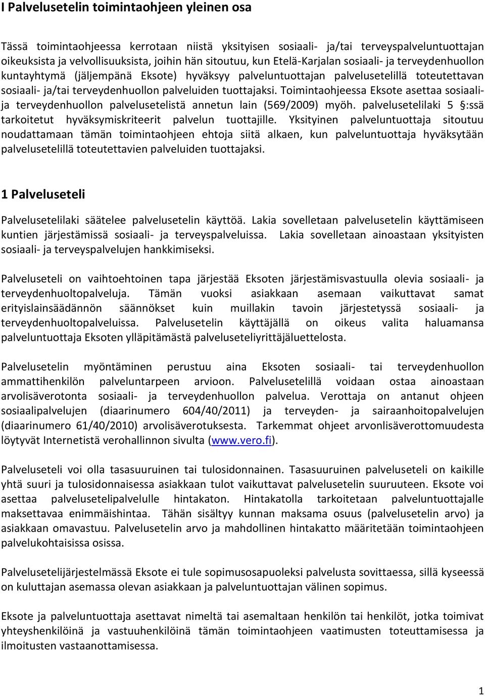 Toimintaohjeessa Eksote asettaa sosiaalija terveydenhuollon palvelusetelistä annetun lain (569/2009) myöh. palvelusetelilaki 5 :ssä tarkoitetut hyväksymiskriteerit palvelun tuottajille.