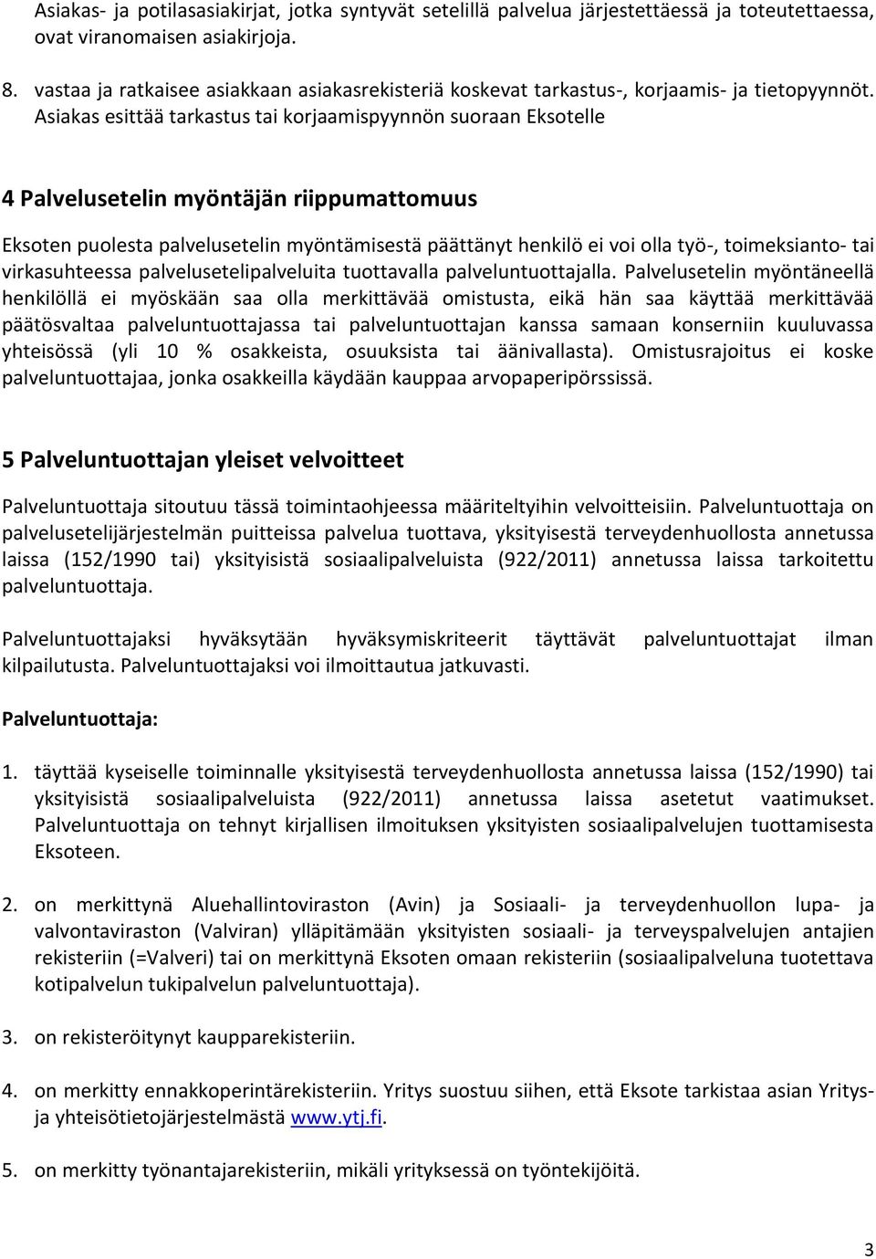 Asiakas esittää tarkastus tai korjaamispyynnön suoraan Eksotelle 4 Palvelusetelin myöntäjän riippumattomuus Eksoten puolesta palvelusetelin myöntämisestä päättänyt henkilö ei voi olla työ-,