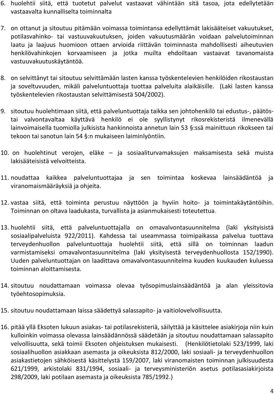 huomioon ottaen arvioida riittävän toiminnasta mahdollisesti aiheutuvien henkilövahinkojen korvaamiseen ja jotka muilta ehdoiltaan vastaavat tavanomaista vastuuvakuutuskäytäntöä. 8.
