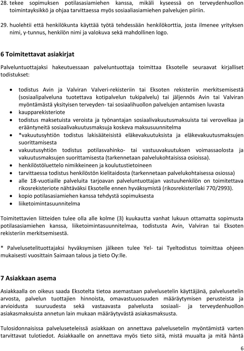 6 Toimitettavat asiakirjat Palveluntuottajaksi hakeutuessaan palveluntuottaja toimittaa Eksotelle seuraavat kirjalliset todistukset: todistus Avin ja Valviran Valveri-rekisteriin tai Eksoten