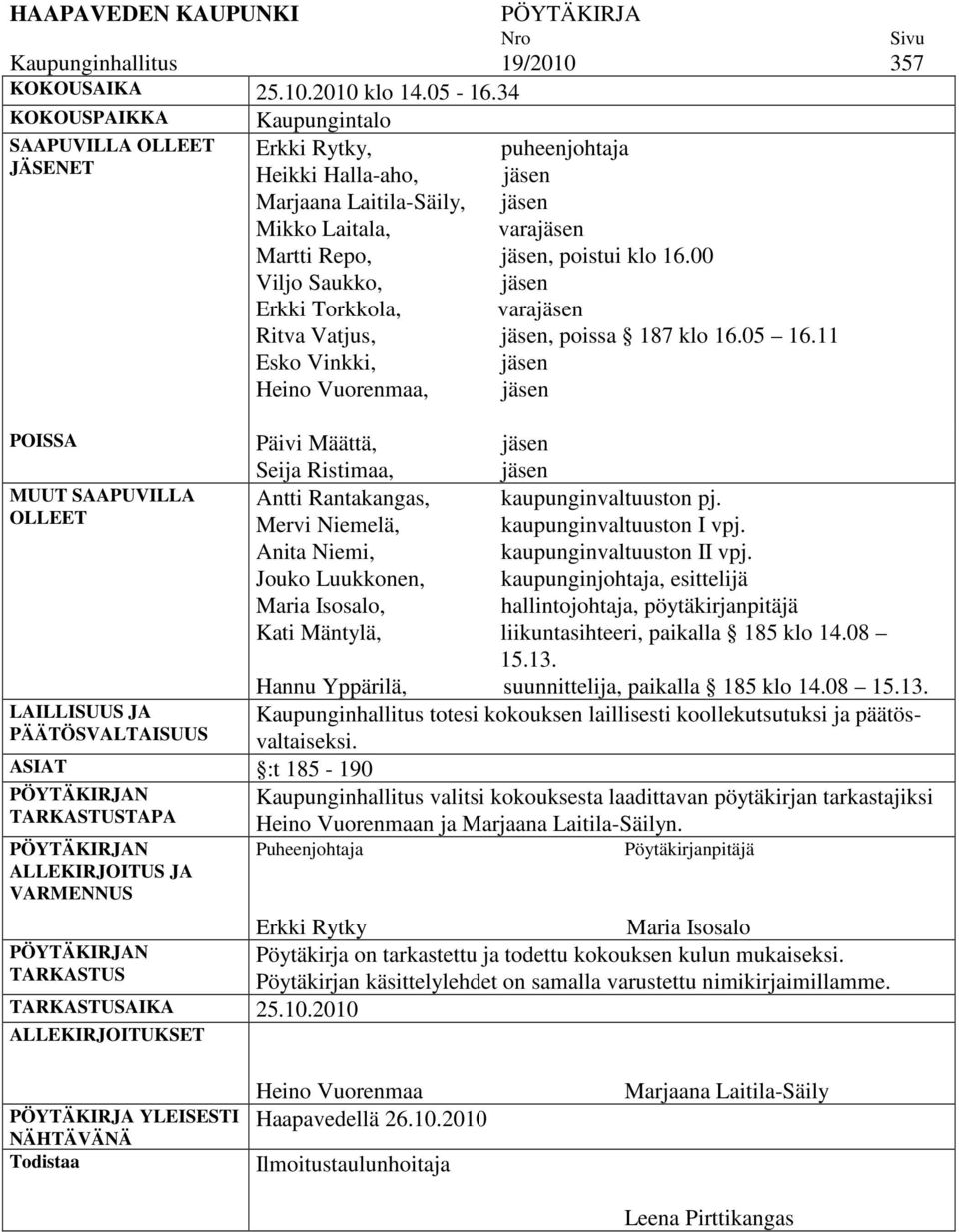 00 Viljo Saukko, jäsen Erkki Torkkola, varajäsen Ritva Vatjus, jäsen, poissa 187 klo 16.05 16.