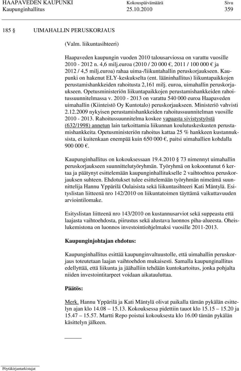 lääninhallitus) liikuntapaikkojen perustamishankkeiden rahoitusta 2,161 milj. euroa, uimahallin peruskorjaukseen. Opetusministeriön liikuntapaikkojen perustamishankkeiden rahoitussuunnitelmassa v.