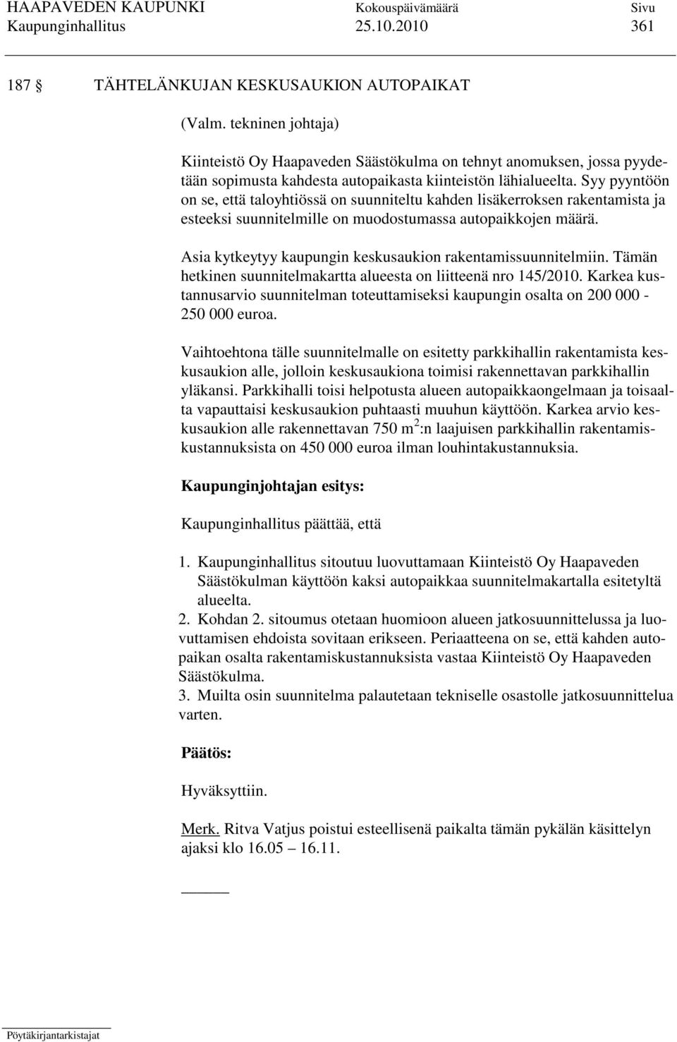 Syy pyyntöön on se, että taloyhtiössä on suunniteltu kahden lisäkerroksen rakentamista ja esteeksi suunnitelmille on muodostumassa autopaikkojen määrä.