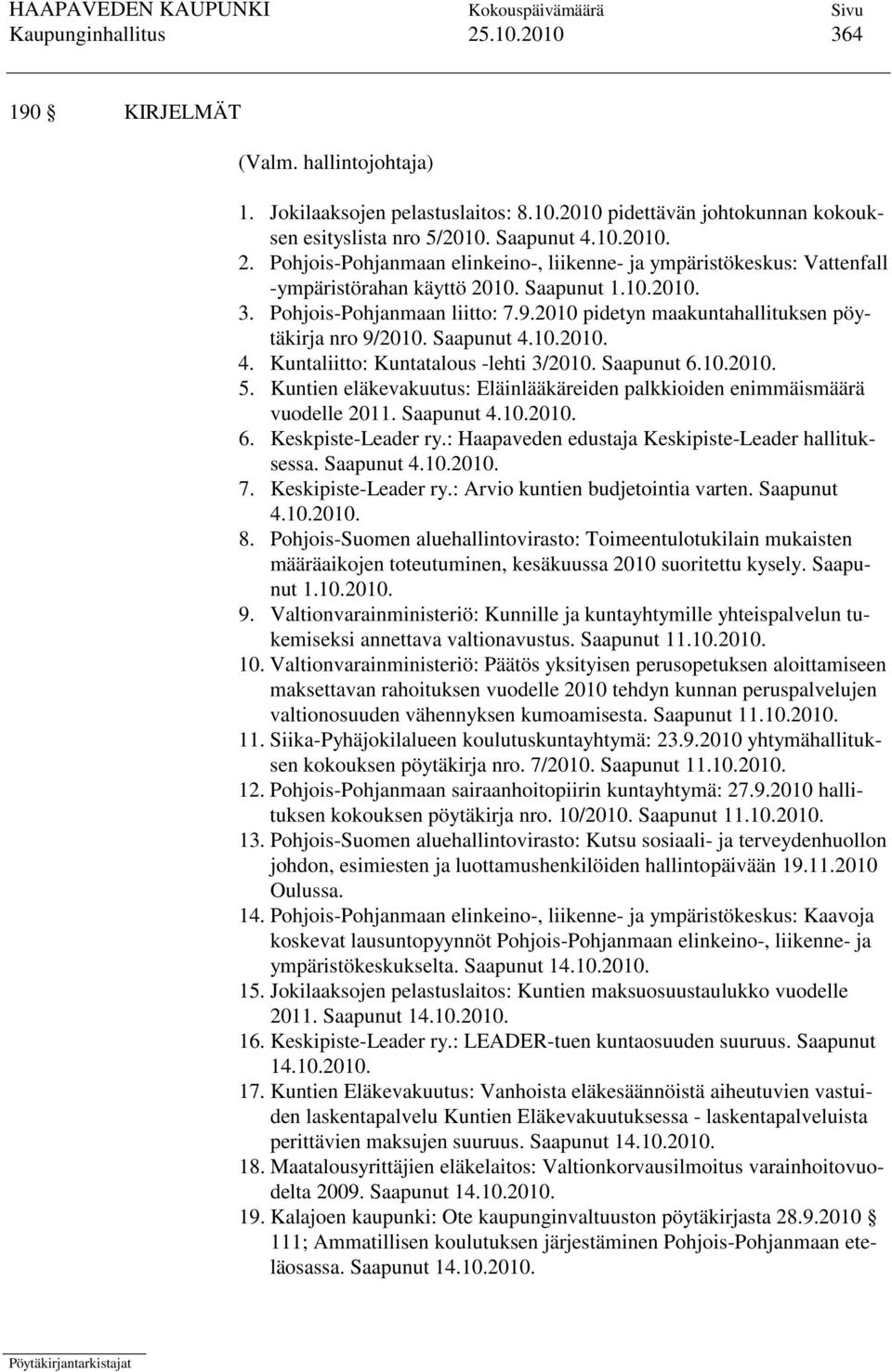 Kuntien eläkevakuutus: Eläinlääkäreiden palkkioiden enimmäismäärä vuodelle 2011. Saapunut 4.10.2010. 6. Keskpiste-Leader ry.: Haapaveden edustaja Keskipiste-Leader hallituksessa. Saapunut 4.10.2010. 7.