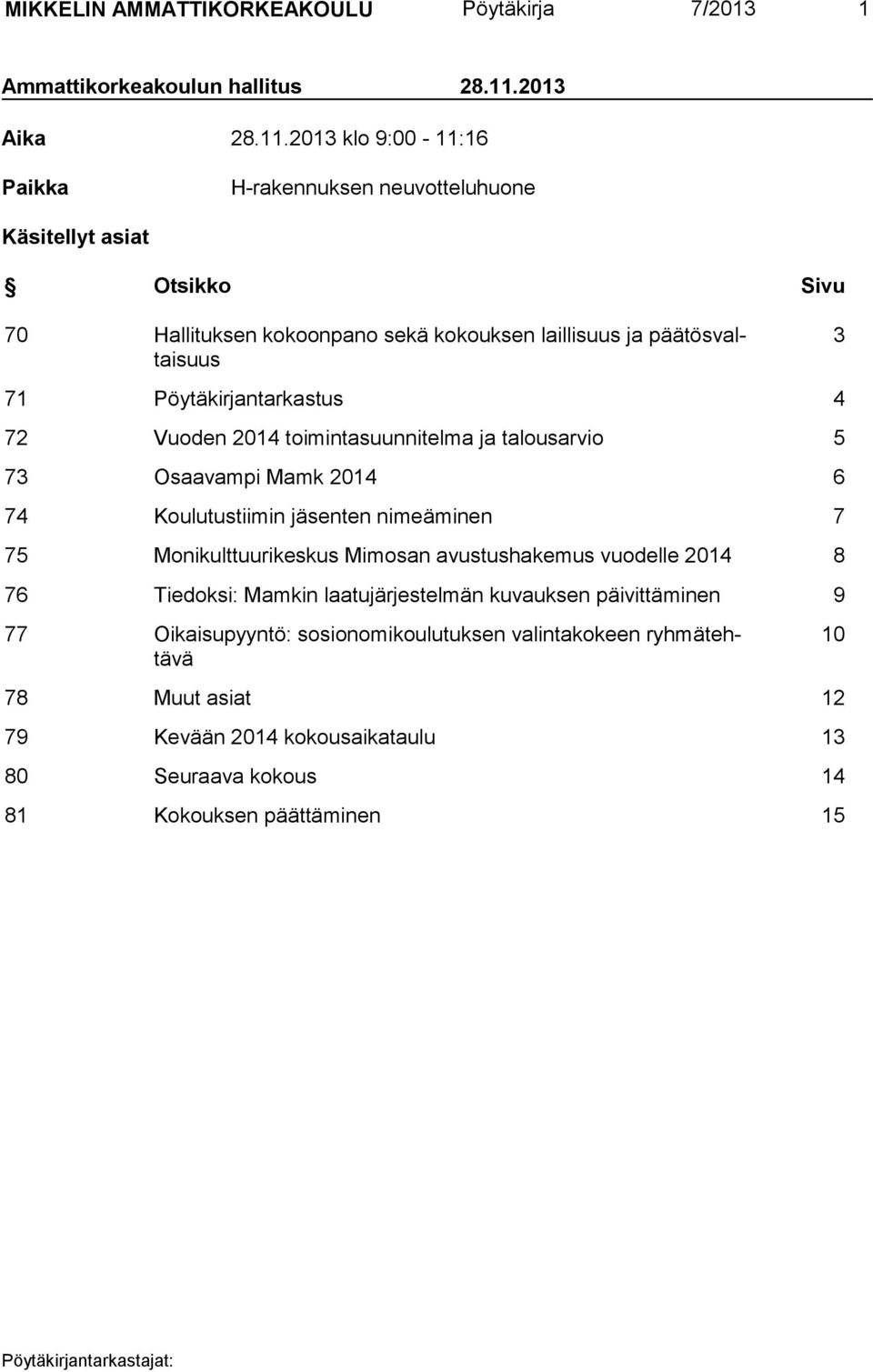 2013 klo 9:00-11:16 Paikka H-rakennuksen neuvotteluhuone Käsitellyt asiat Otsikko Sivu 70 Hallituksen kokoonpano sekä kokouksen laillisuus ja pää tösvaltaisuus 3 71