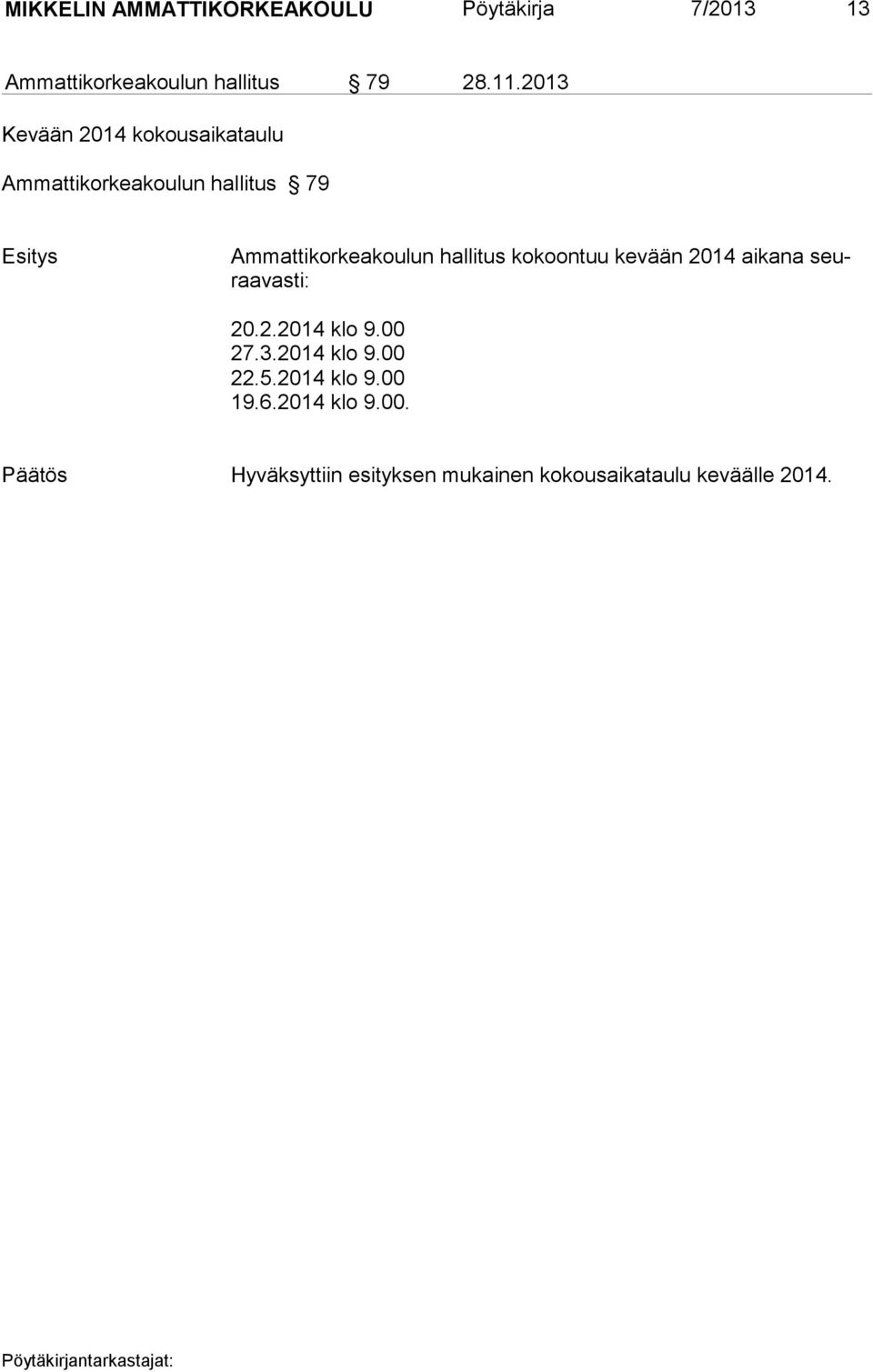 hallitus kokoontuu kevään 2014 aikana seuraavasti: 20.2.2014 klo 9.00 27.3.2014 klo 9.00 22.