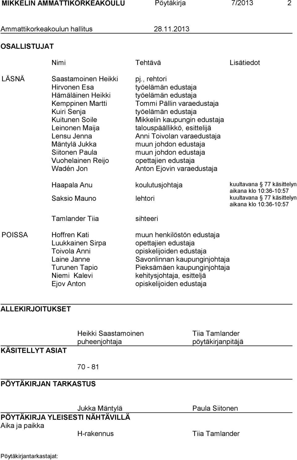 kaupungin edustaja talouspäällikkö, esittelijä Lensu Jenna Anni Toivolan varaedustaja Mäntylä Jukka muun johdon edustaja Siitonen Paula muun johdon edustaja Vuohelainen Reijo opettajien edustaja