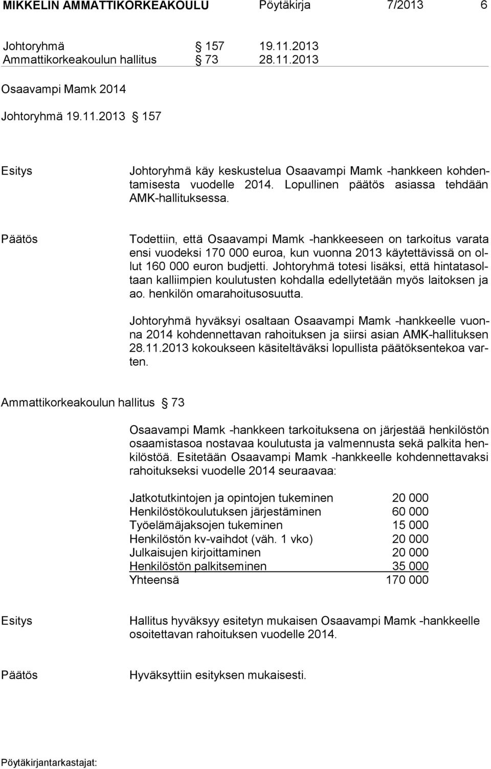 Todettiin, että Osaavampi Mamk -hankkeeseen on tarkoitus varata ensi vuodeksi 170 000 euroa, kun vuonna 2013 käytettävissä on ollut 160 000 euron budjetti.