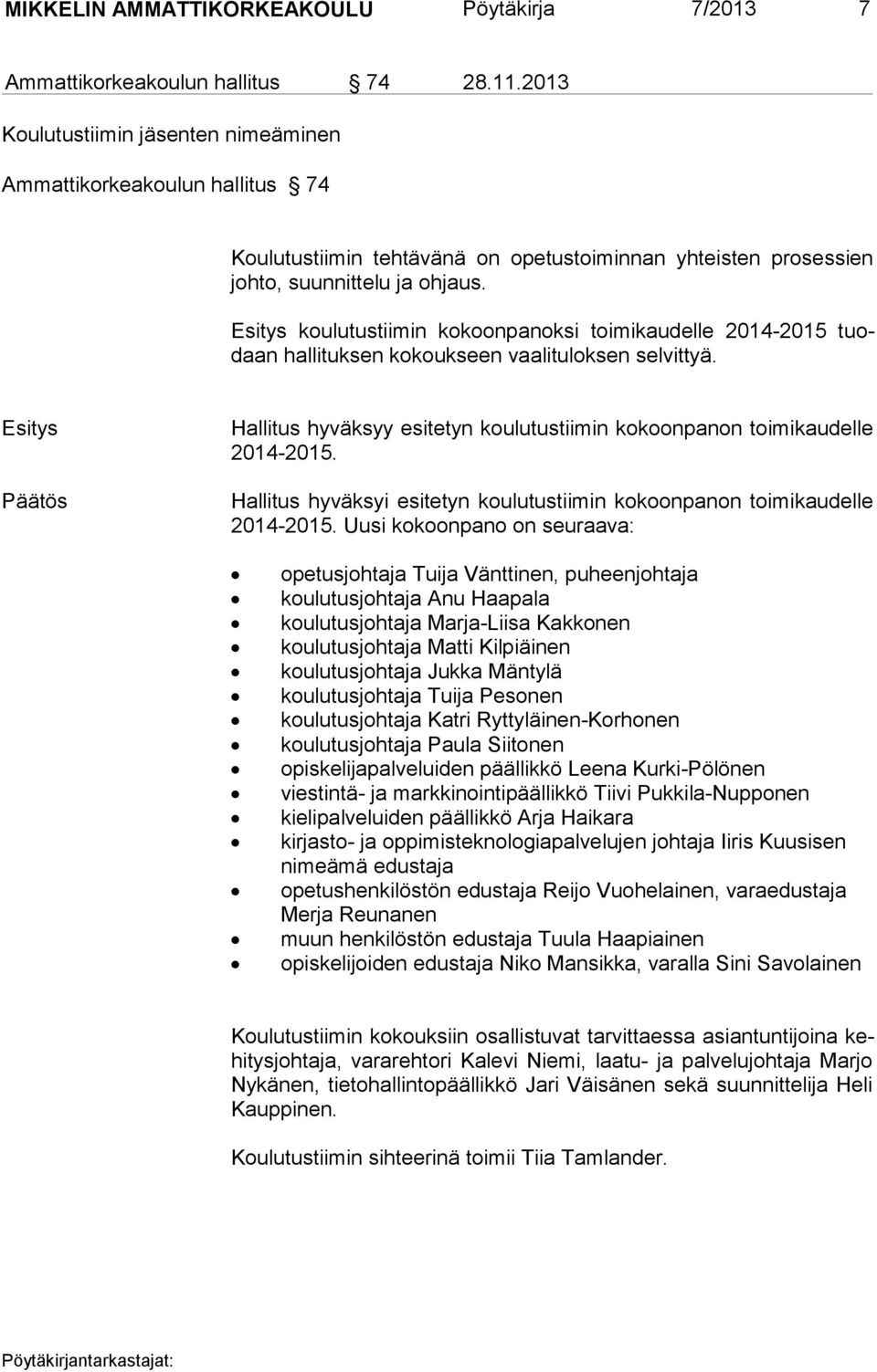 koulutustiimin kokoonpanoksi toimikaudelle 2014-2015 tuodaan hal lituksen kokoukseen vaalituloksen selvittyä. Hallitus hyväksyy esitetyn koulutustiimin kokoonpanon toimikaudelle 2014-2015.