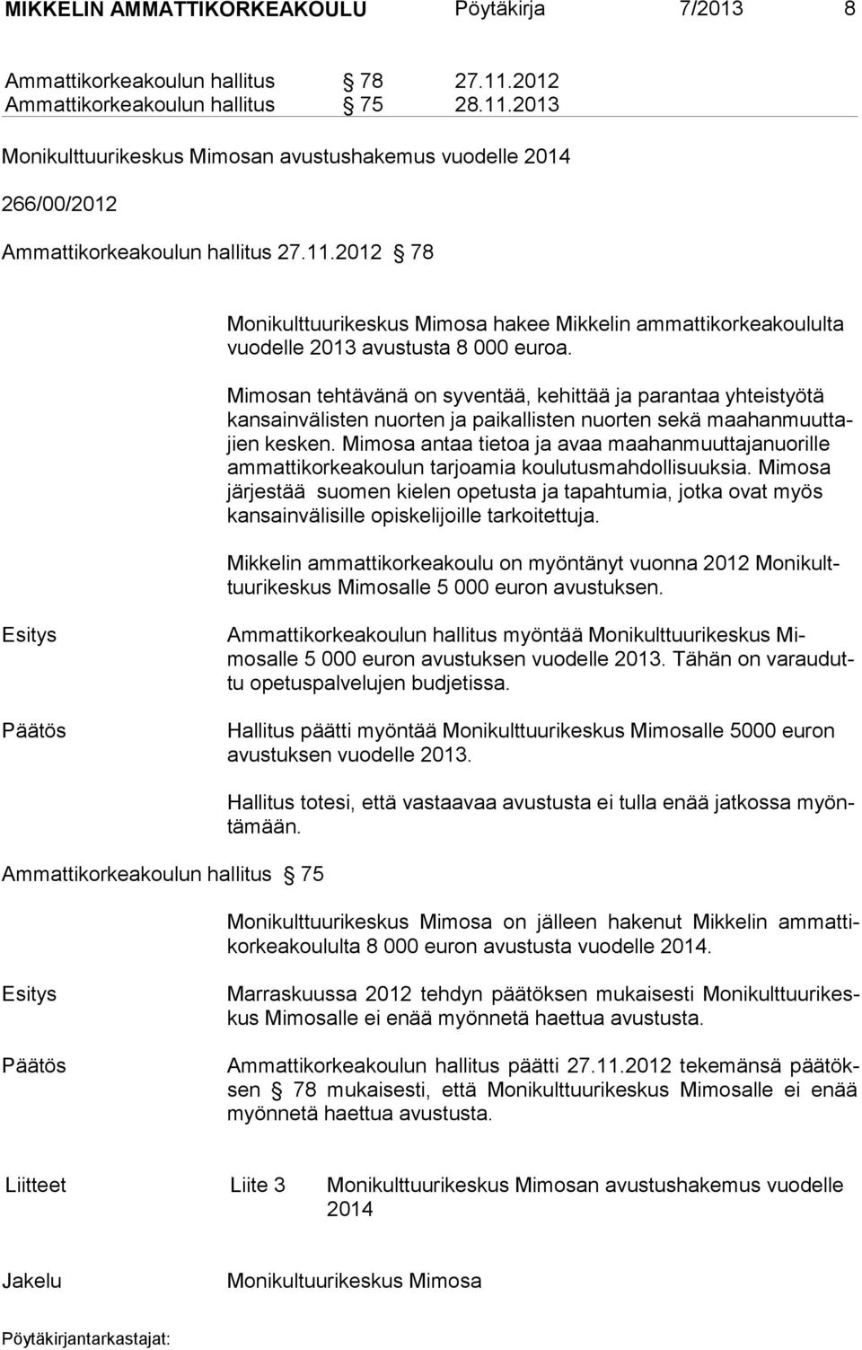 Mimosan tehtävänä on syventää, kehittää ja parantaa yhteistyötä kansainvä listen nuorten ja paikallisten nuorten sekä maahanmuuttajien kesken.