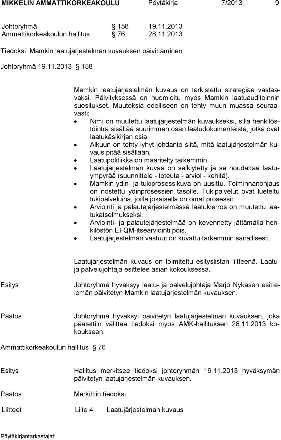 Muu toksia edelliseen on tehty muun muassa seuraavasti: Nimi on muutettu laatujärjestelmän kuvaukseksi, sillä henki löstöintra sisäl tää suurimman osan laatudo kumenteista, jotka ovat laatukäsi
