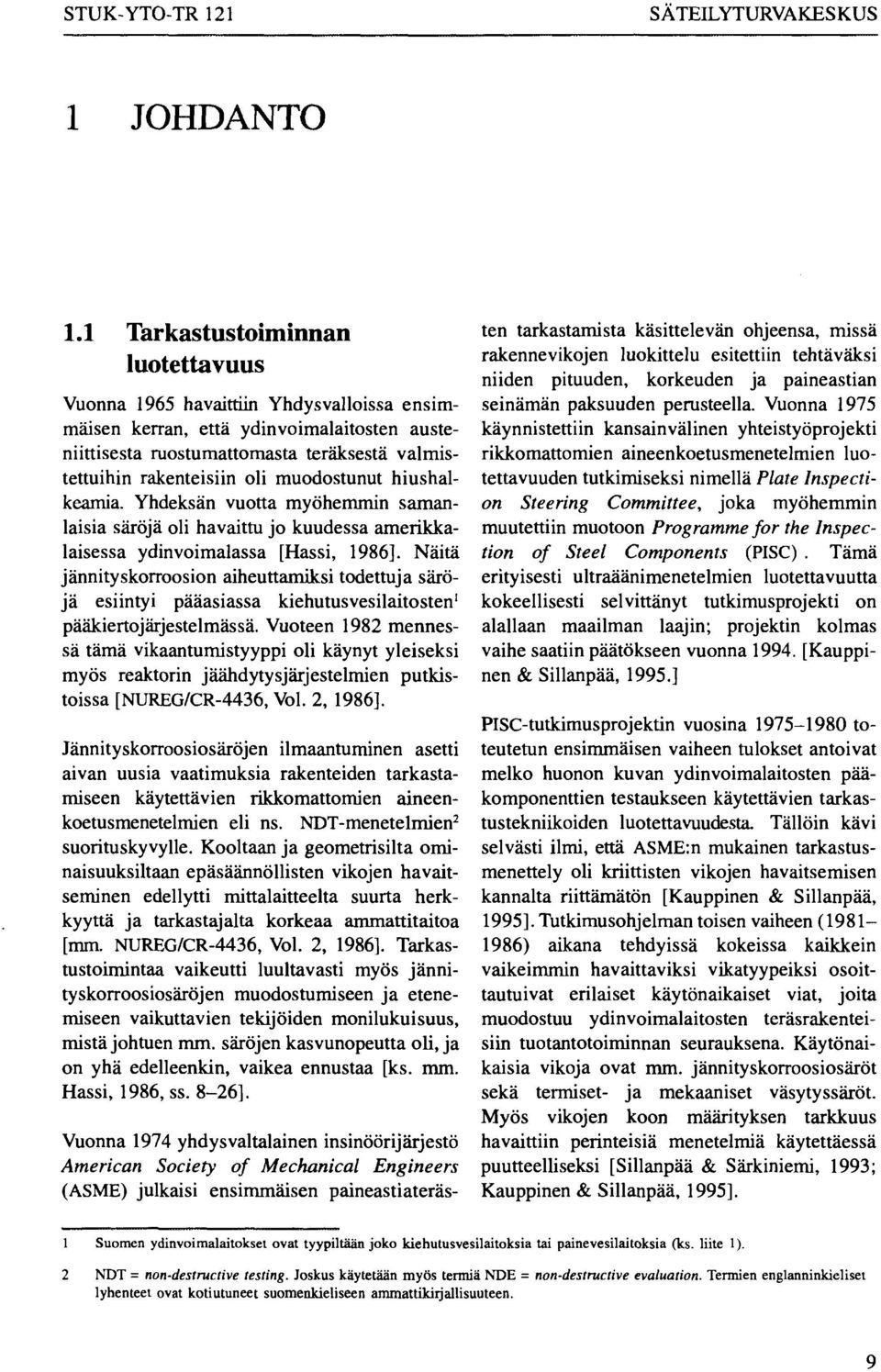 muodostunut hiushalkeamia. Yhdeksän vuotta myöhemmin samanlaisia säröjä oli havaittu jo kuudessa amerikkalaisessa ydinvoimalassa [Hassi, 1986].