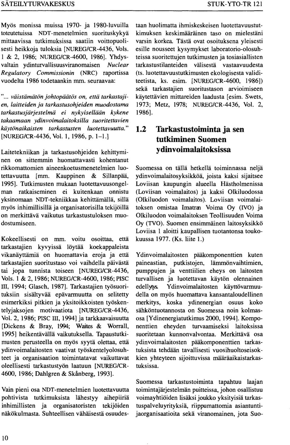 .. väistämätön johtopäätös on, että tarkastajien, laitteiden ja tarkastusohjeiden muodostama tarkastusjärjestelmä ei nykyisellään kykene takaamaan ydinvoimalaitoksilla suoritettavien käytönaikaisten