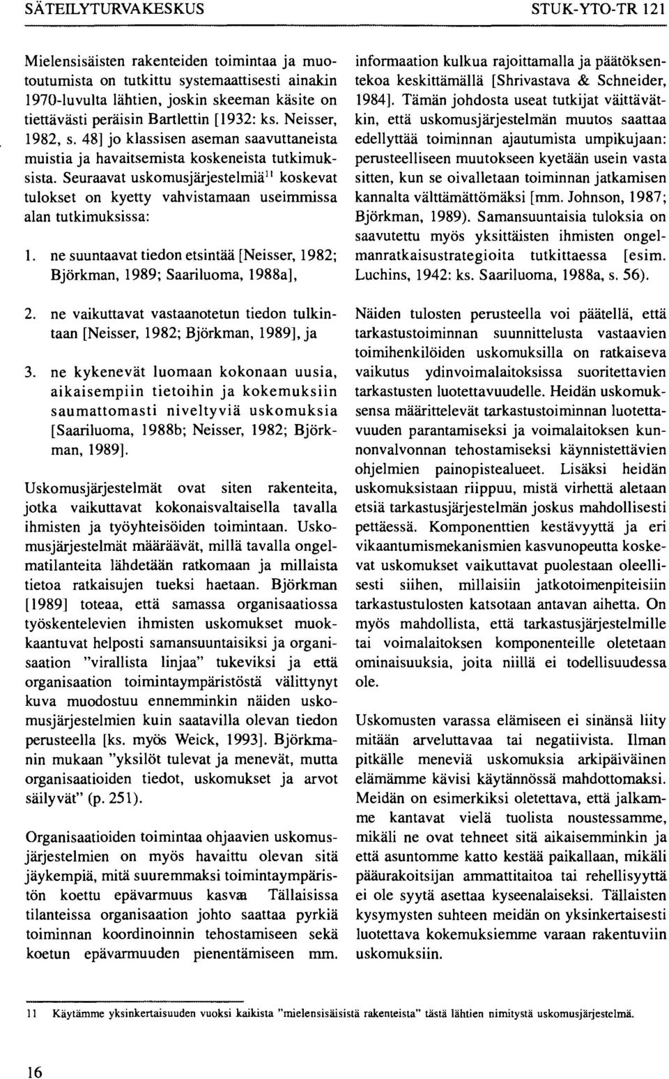 Seuraavat uskomusjärjestelmiä 11 koskevat tulokset on kyetty vahvistamaan useimmissa alan tutkimuksissa: 1. ne suuntaavat tiedon etsintää [Neisser, 1982; Björkman, 1989; Saariluoma, 1988a], 2.