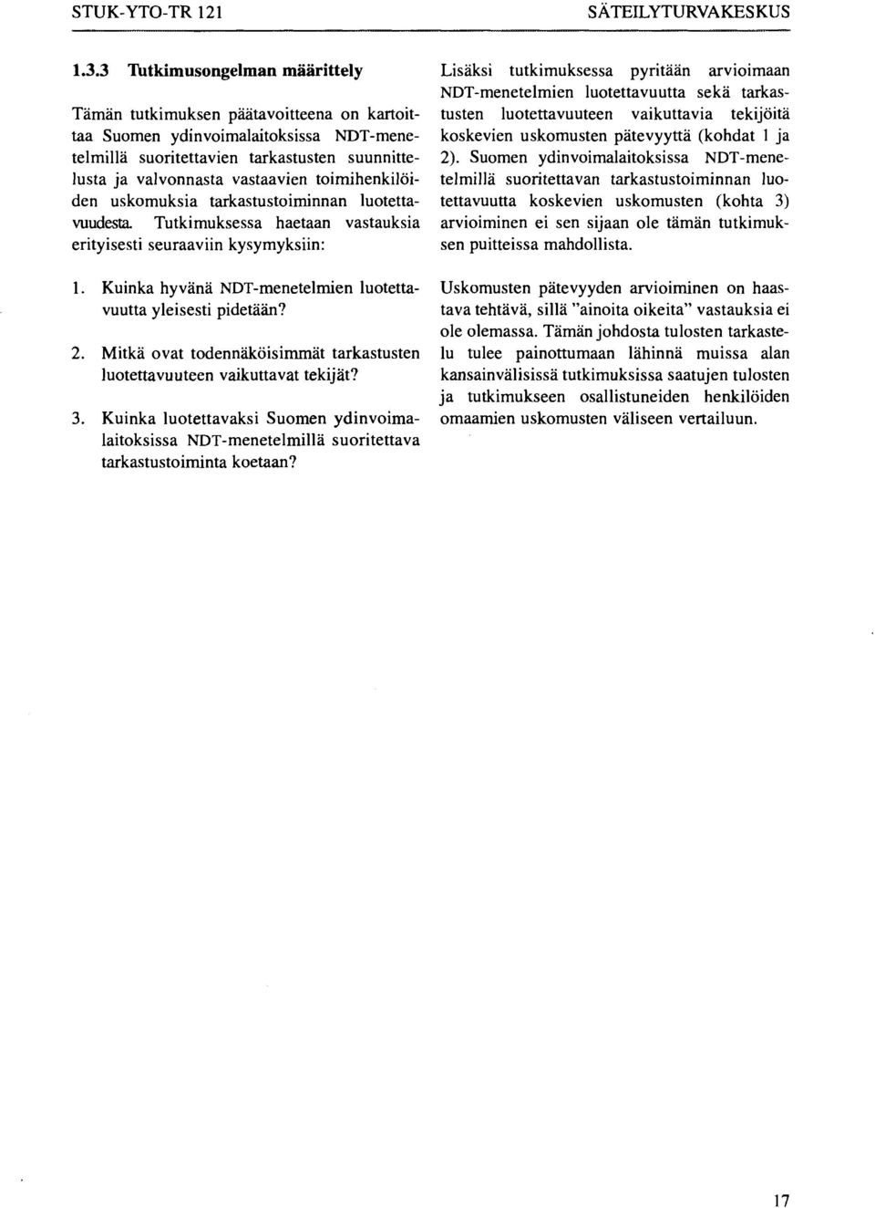 toimihenkilöiden uskomuksia tarkastustoiminnan luotettavuudesta. Tutkimuksessa haetaan vastauksia erityisesti seuraaviin kysymyksiin: 1.