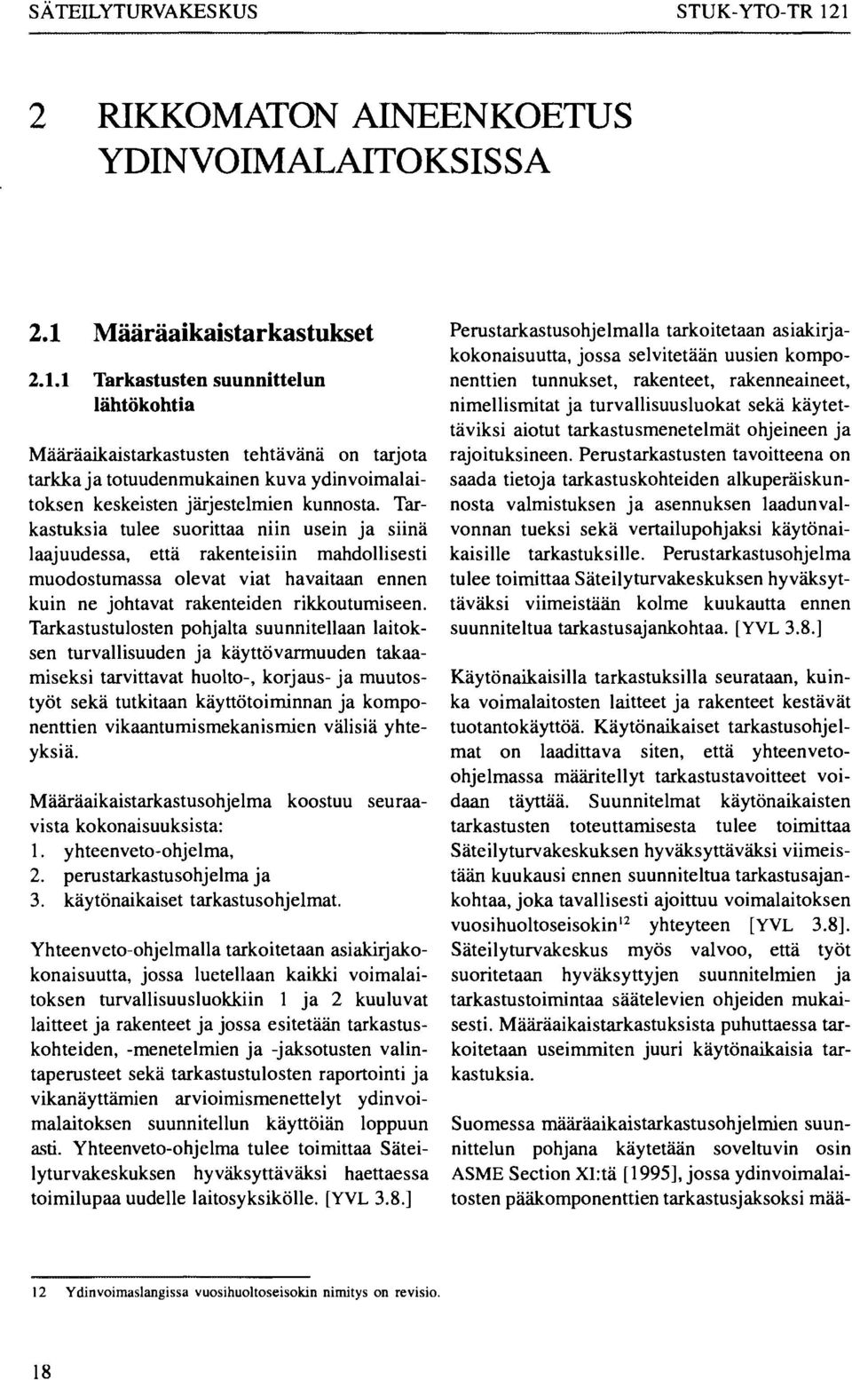 Tarkastustulosten pohjalta suunnitellaan laitoksen turvallisuuden ja käyttövarmuuden takaamiseksi tarvittavat huolto-, korjaus- ja muutostyöt sekä tutkitaan käyttötoiminnan ja komponenttien