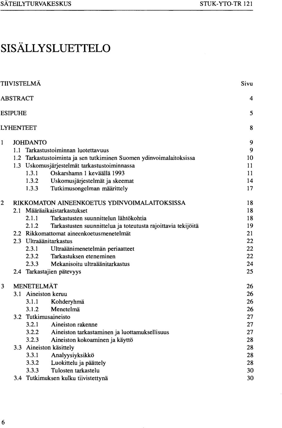 1 Määräaikaistarkastukset 18 2.1.1 Tarkastusten suunnittelun lähtökohtia 18 2.1.2 Tarkastusten suunnittelua ja toteutusta rajoittavia tekijöitä 19 2.2 Rikkomattomat aineenkoetusmenetelmät 21 2.