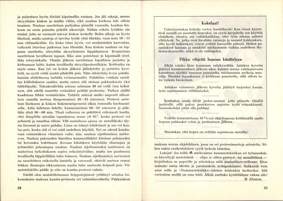 Reiän alkuja on hyvin tiheässä, mutta nauloja ei tarvitse lyödä yhtä tiheään, vaan noin 10 12 mm välimatkoihin.