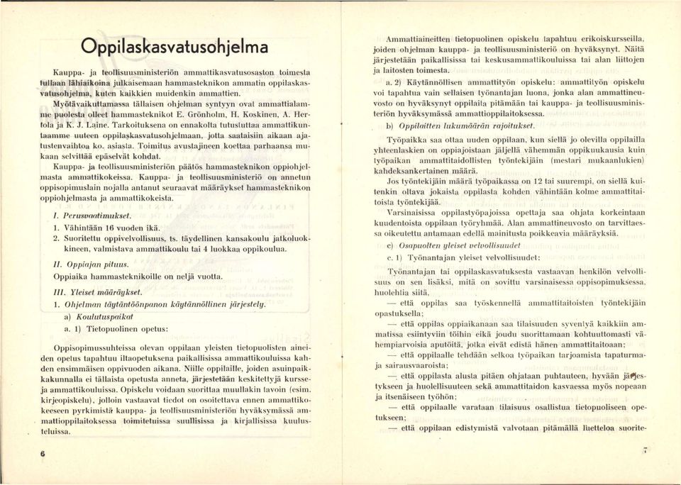 Tarkoituksena on ennakolta tutustuttaa ammattikuntaamme uuteen oppilaskasvatusohjelmaau, jotta saataisiin aikaan ajatiistenvaililoa ko. asiasta.