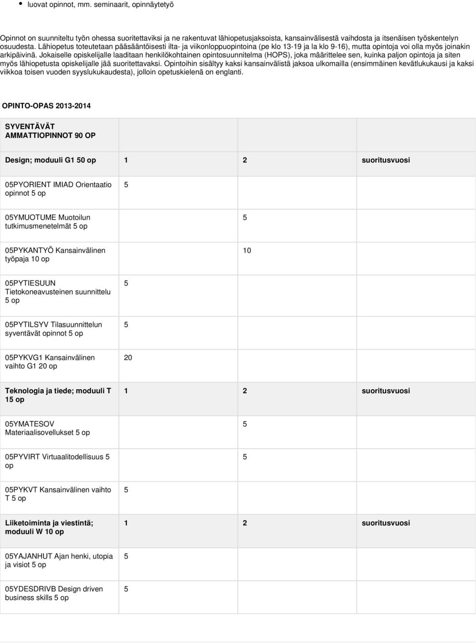 Jokaiselle opiskelijalle laaditaan henkilökohtainen opintosuunnitelma (HOPS), joka määrittelee sen, kuinka paljon opintoja ja siten myös lähiopetusta opiskelijalle jää suoritettavaksi.