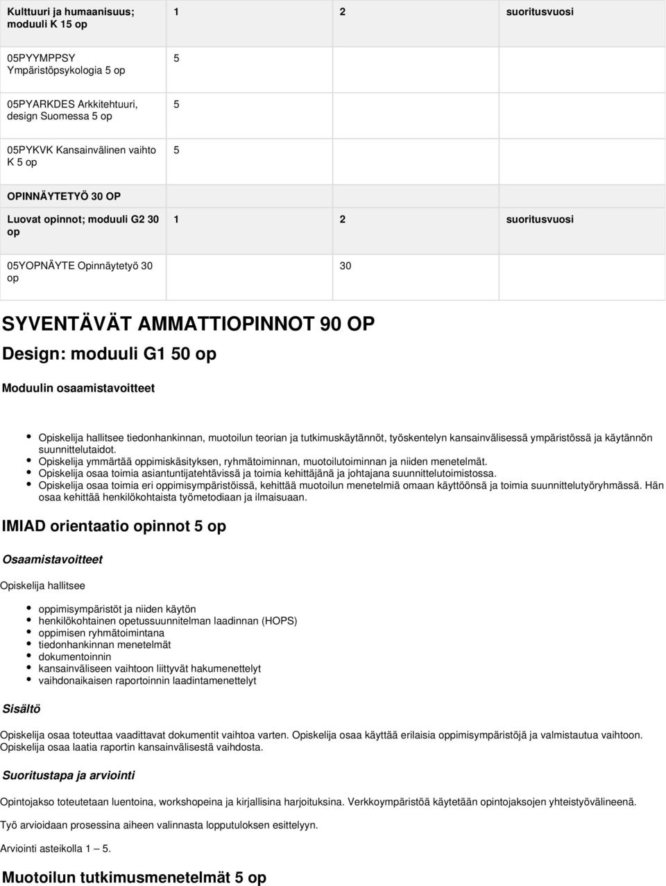 teorian ja tutkimuskäytännöt, työskentelyn kansainvälisessä ympäristössä ja käytännön suunnittelutaidot. ymmärtää oppimiskäsityksen, ryhmätoiminnan, muotoilutoiminnan ja niiden menetelmät.