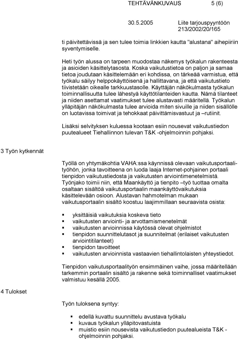 Koska vaikutustietoa on paljon ja samaa tietoa joudutaan käsittelemään eri kohdissa, on tärkeää varmistua, että työkalu säilyy helppokäyttöisenä ja hallittavana, ja että vaikutustieto tiivistetään