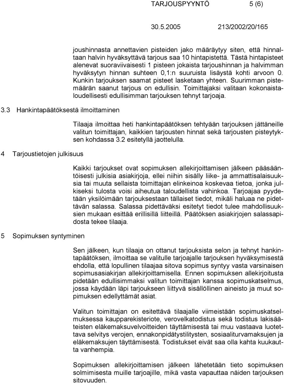 hintapistettä. Tästä hintapisteet alenevat suoraviivaisesti 1 pisteen jokaista tarjoushinnan ja halvimman hyväksytyn hinnan suhteen 0,1:n suuruista lisäystä kohti arvoon 0.