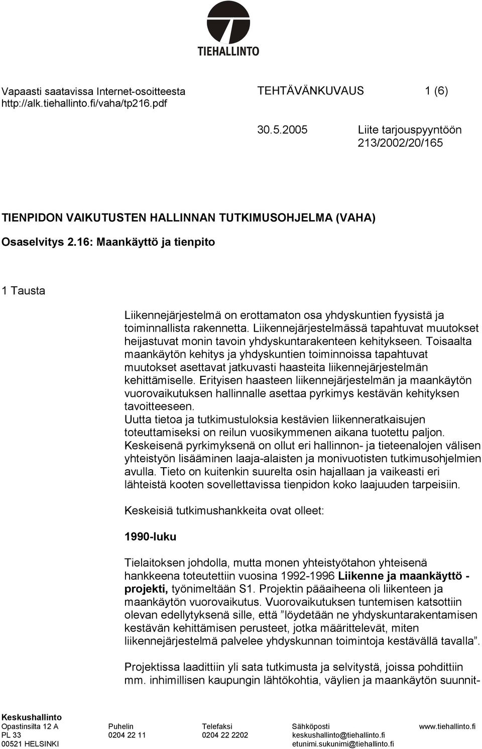 16: Maankäyttö ja tienpito 1 Tausta Liikennejärjestelmä on erottamaton osa yhdyskuntien fyysistä ja toiminnallista rakennetta.