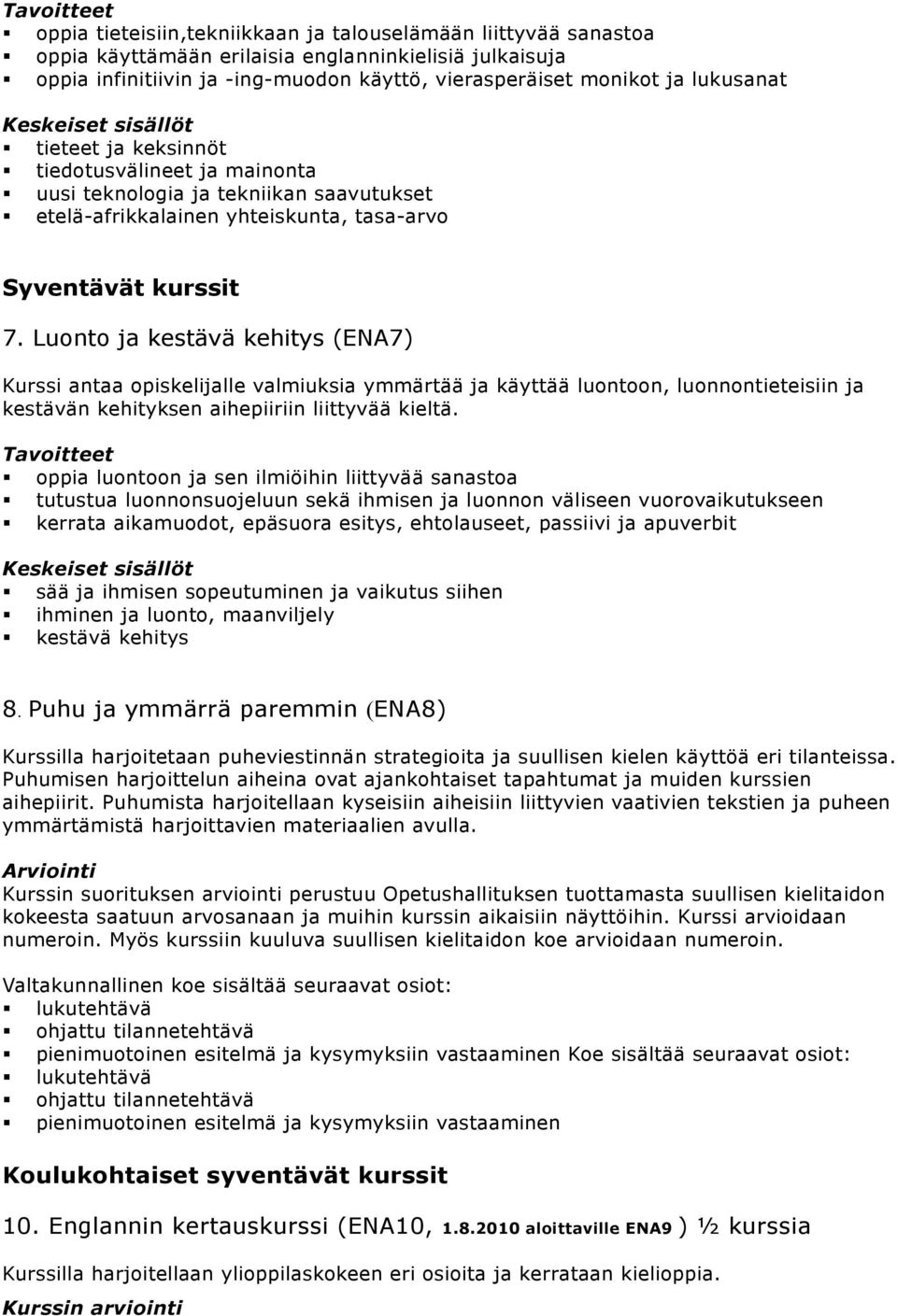 Luonto ja kestävä kehitys (ENA7) Kurssi antaa opiskelijalle valmiuksia ymmärtää ja käyttää luontoon, luonnontieteisiin ja kestävän kehityksen aihepiiriin liittyvää kieltä.