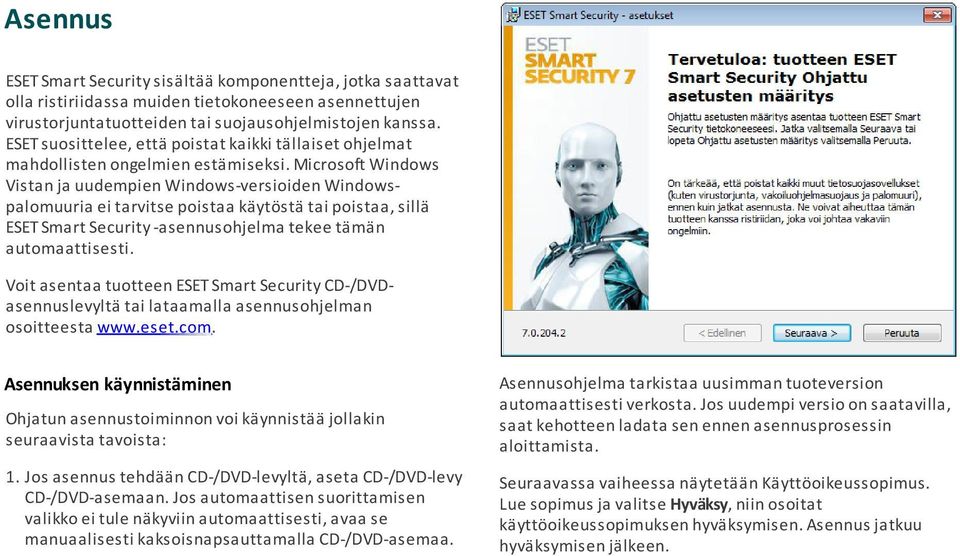 Microsoft Windows Vistan ja uudempien Windows-versioiden Windowspalomuuria ei tarvitse poistaa käytöstä tai poistaa, sillä ESET Smart Security -asennusohjelma tekee tämän automaattisesti.