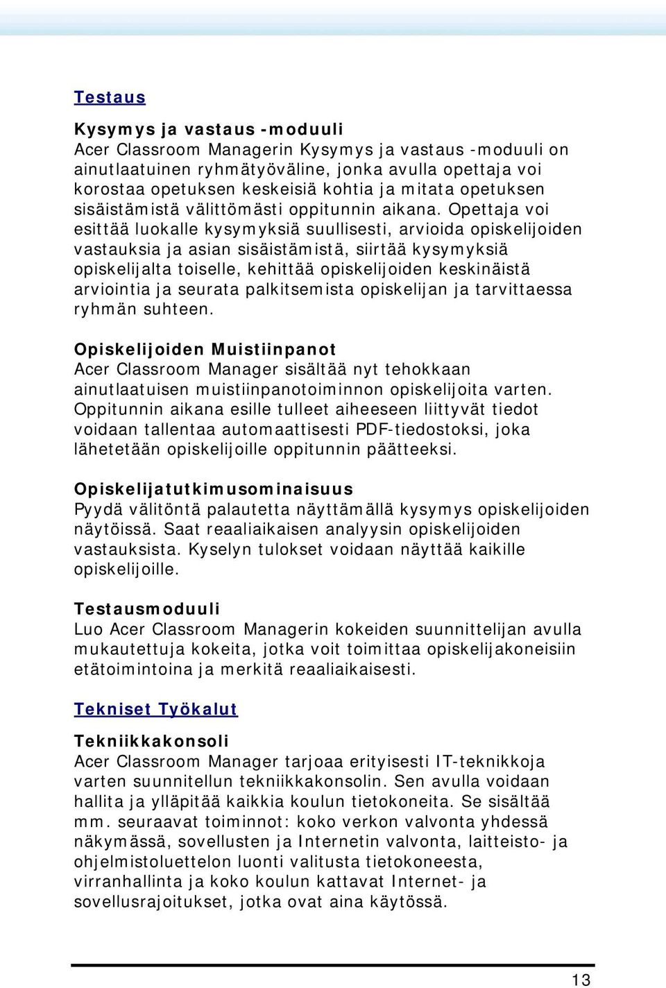 Opettaja voi esittää luokalle kysymyksiä suullisesti, arvioida opiskelijoiden vastauksia ja asian sisäistämistä, siirtää kysymyksiä opiskelijalta toiselle, kehittää opiskelijoiden keskinäistä