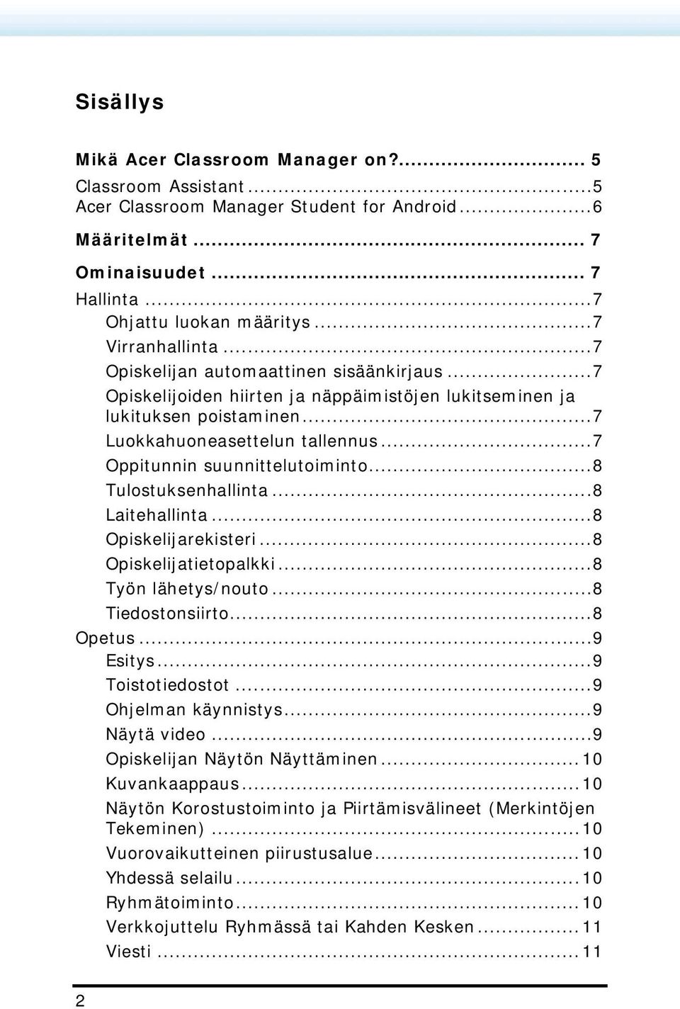 ..7 Oppitunnin suunnittelutoiminto...8 Tulostuksenhallinta...8 Laitehallinta...8 Opiskelijarekisteri...8 Opiskelijatietopalkki...8 Työn lähetys/nouto...8 Tiedostonsiirto...8 Opetus...9 Esitys.