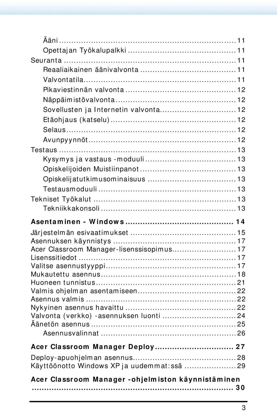 ..13 Tekniset Työkalut...13 Tekniikkakonsoli...13 Asentaminen - Windows... 14 Järjestelmän esivaatimukset...15 Asennuksen käynnistys...17 Acer Classroom Manager-lisenssisopimus...17 Lisenssitiedot.