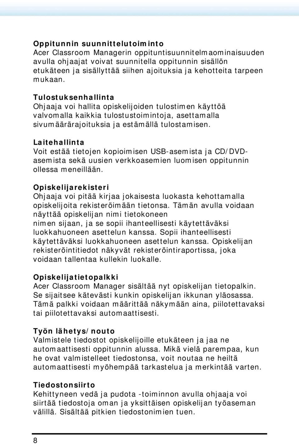 Laitehallinta Voit estää tietojen kopioimisen USB-asemista ja CD/DVDasemista sekä uusien verkkoasemien luomisen oppitunnin ollessa meneillään.