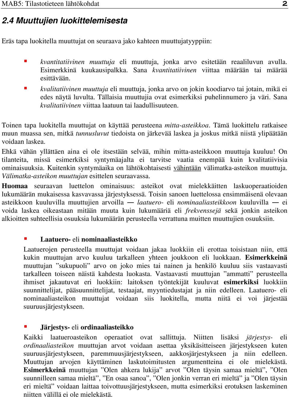 Esimerkkinä kuukausipalkka. Sana kvantitatiivinen viittaa määrään tai määrää esittävään. kvalitatiivinen muuttuja eli muuttuja, jonka arvo on jokin koodiarvo tai jotain, mikä ei edes näytä luvulta.