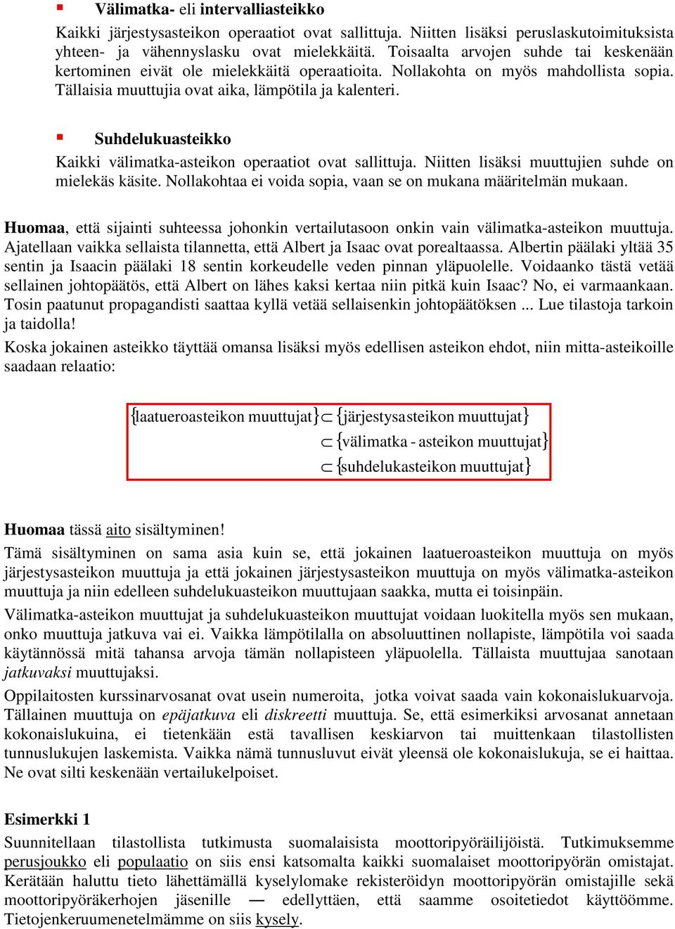 Suhdelukuasteikko Kaikki välimatka-asteikon operaatiot ovat sallittuja. Niitten lisäksi muuttujien suhde on mielekäs käsite. Nollakohtaa ei voida sopia, vaan se on mukana määritelmän mukaan.