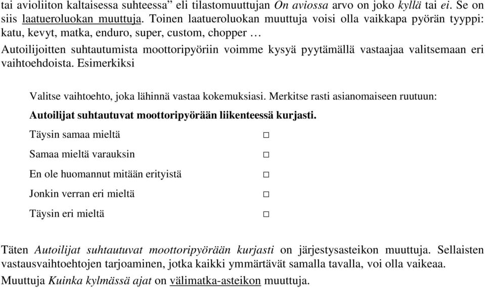 valitsemaan eri vaihtoehdoista. Esimerkiksi Valitse vaihtoehto, joka lähinnä vastaa kokemuksiasi. Merkitse rasti asianomaiseen ruutuun: Autoilijat suhtautuvat moottoripyörään liikenteessä kurjasti.