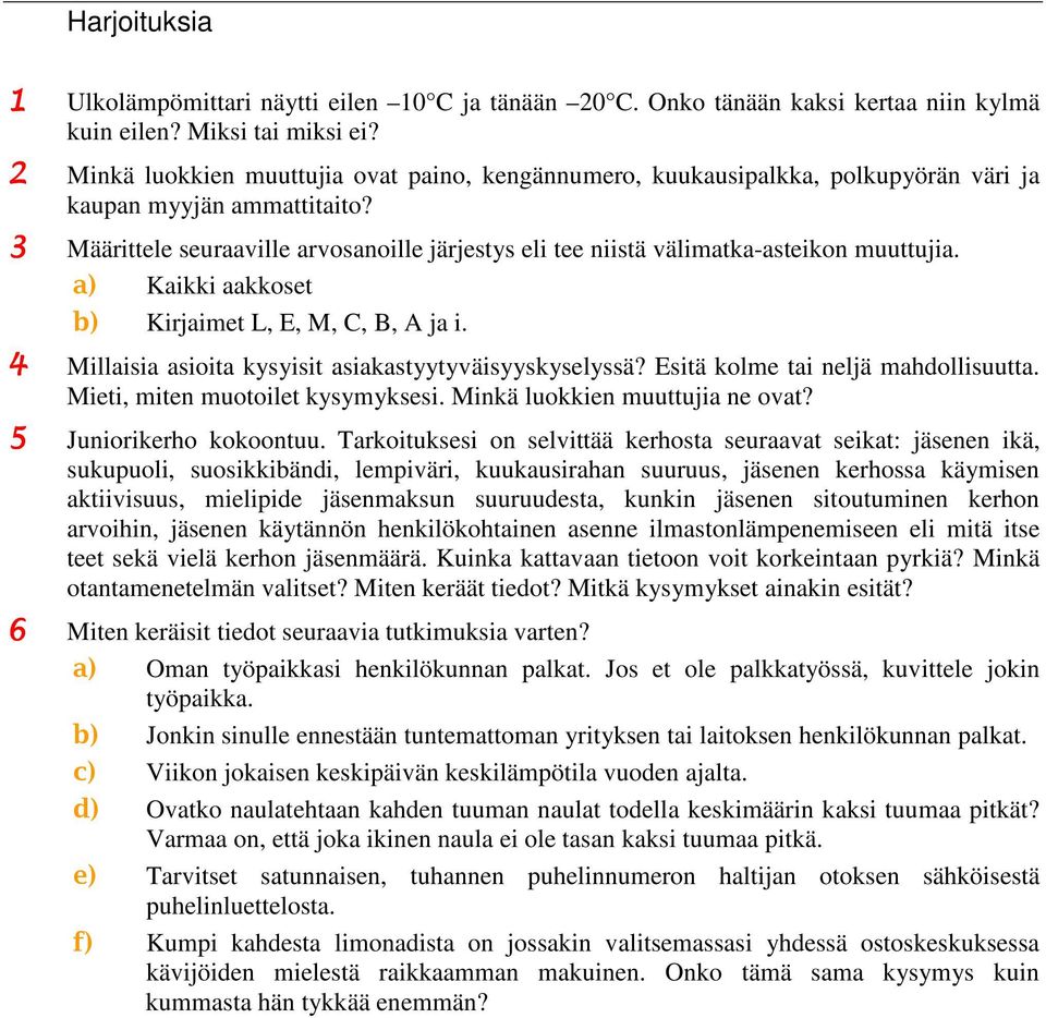 Määrittele seuraaville arvosanoille järjestys eli tee niistä välimatka-asteikon muuttujia. Kaikki aakkoset Kirjaimet L, E, M, C, B, A ja i. Millaisia asioita kysyisit asiakastyytyväisyyskyselyssä?