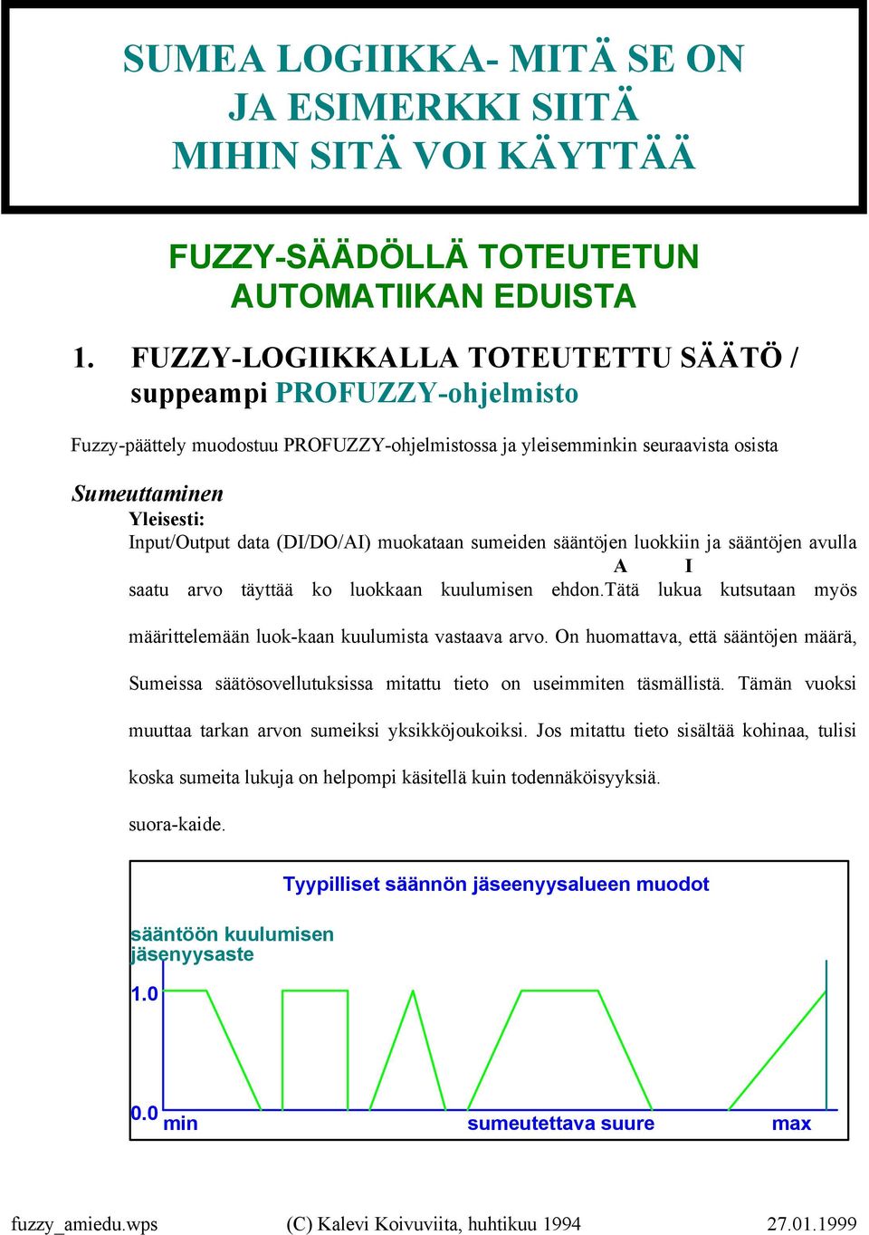 muokataan sumeiden sääntöjen luokkiin ja sääntöjen avulla A I saatu arvo täyttää ko luokkaan kuulumisen ehdon.tätä lukua kutsutaan myös määrittelemään luok-kaan kuulumista vastaava arvo.